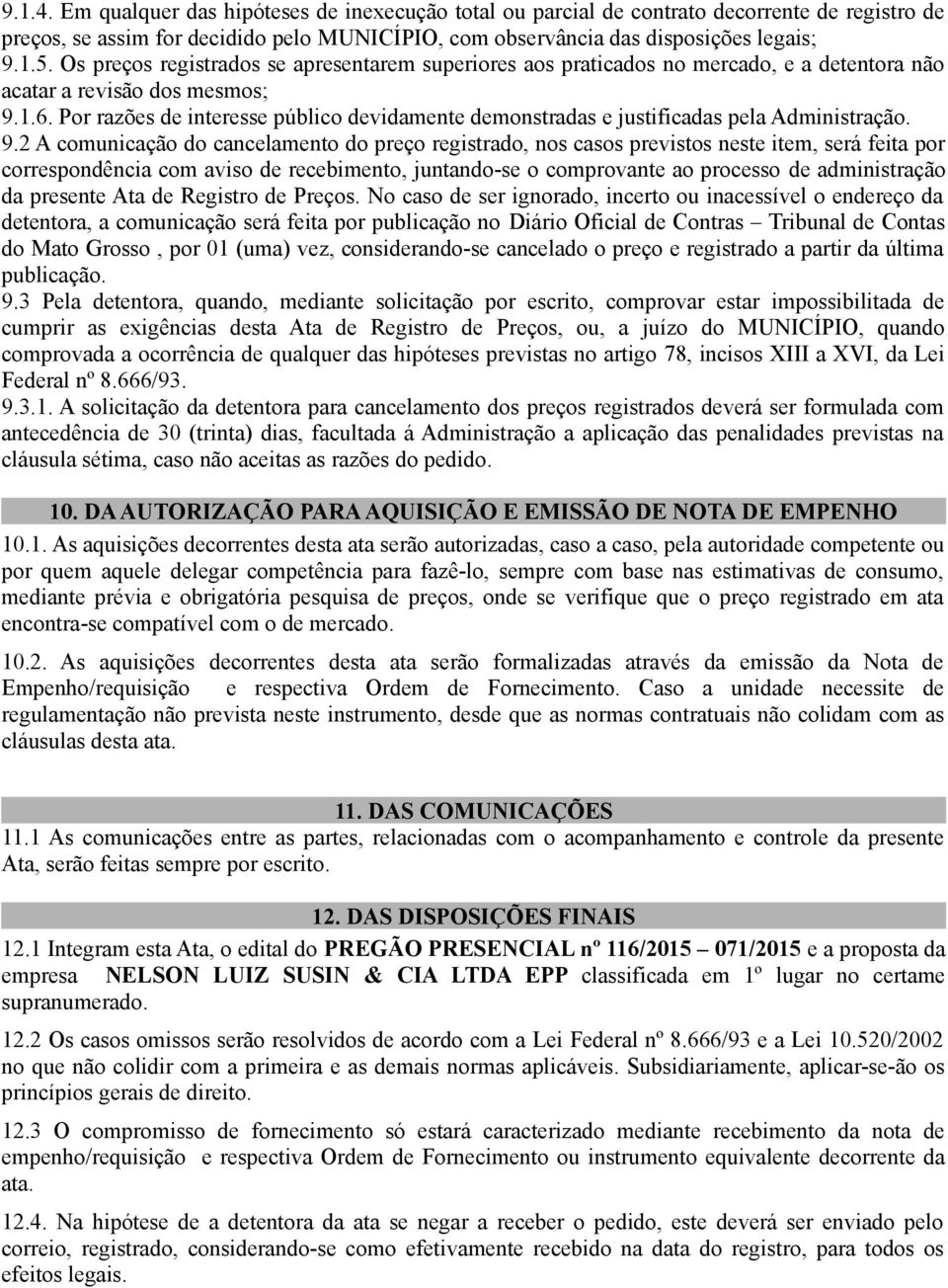 Por razões de interesse público devidamente demonstradas e justificadas pela Administração. 9.