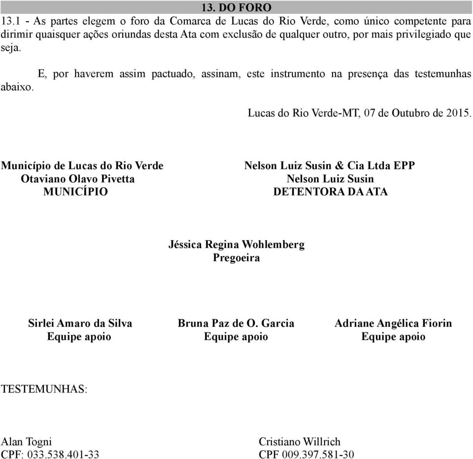 privilegiado que seja. E, por haverem assim pactuado, assinam, este instrumento na presença das testemunhas abaixo. Lucas do Rio Verde-MT, 07 de Outubro de 2015.