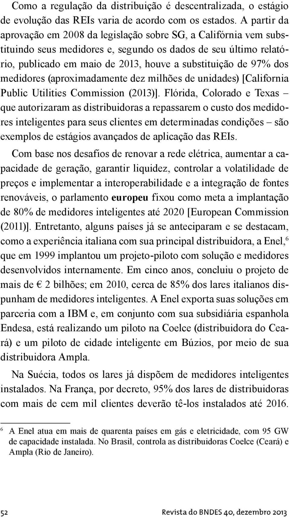 dos medidores (aproximadamente dez milhões de unidades) [California Public Utilities Commission (2013)].