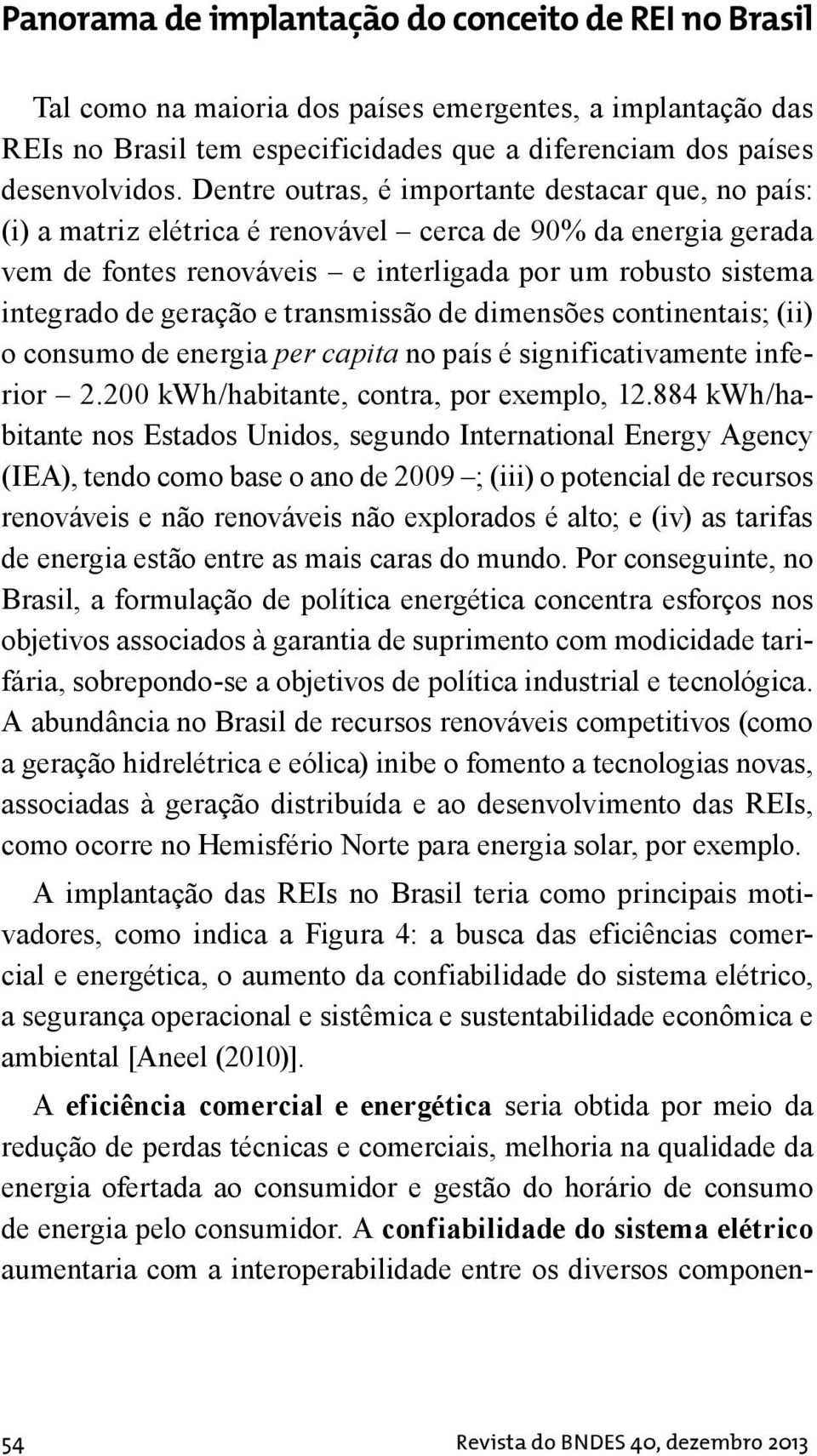 e transmissão de dimensões continentais; (ii) o consumo de energia per capita no país é significativamente inferior 2.200 kwh/habitante, contra, por exemplo, 12.