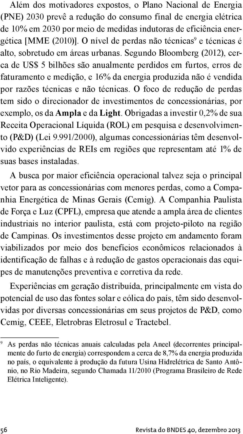 Segundo Bloomberg (2012), cerca de US$ 5 bilhões são anualmente perdidos em furtos, erros de faturamento e medição, e 16% da energia produzida não é vendida por razões técnicas e não técnicas.