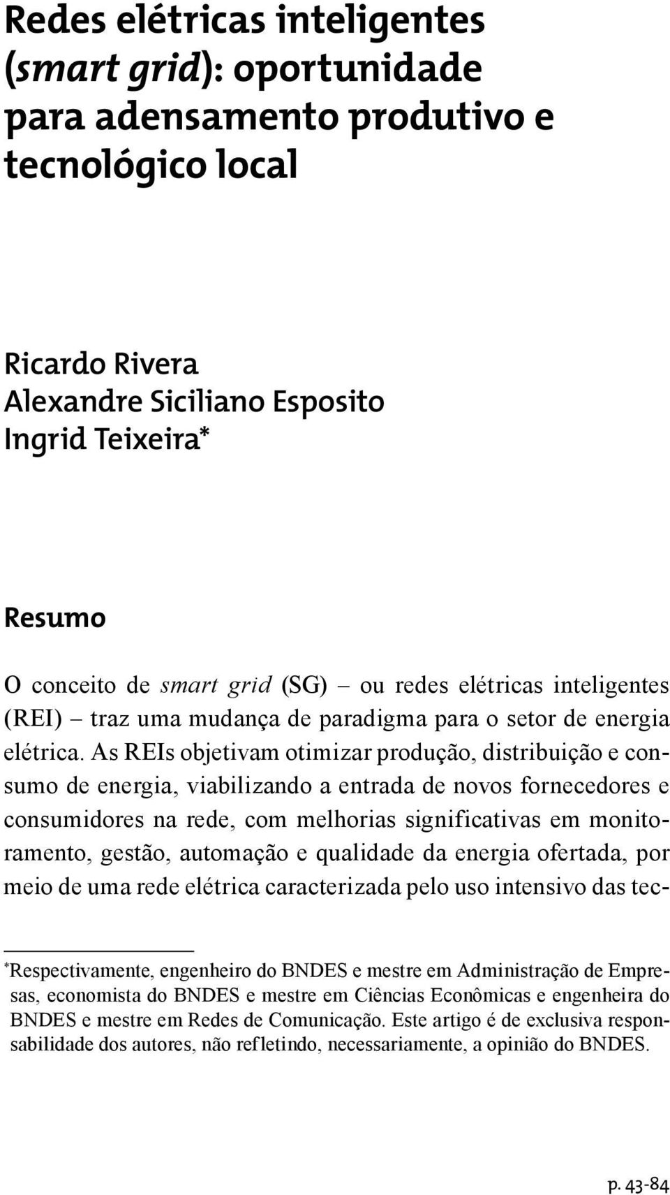 As REIs objetivam otimizar produção, distribuição e consumo de energia, viabilizando a entrada de novos fornecedores e consumidores na rede, com melhorias significativas em monitoramento, gestão,