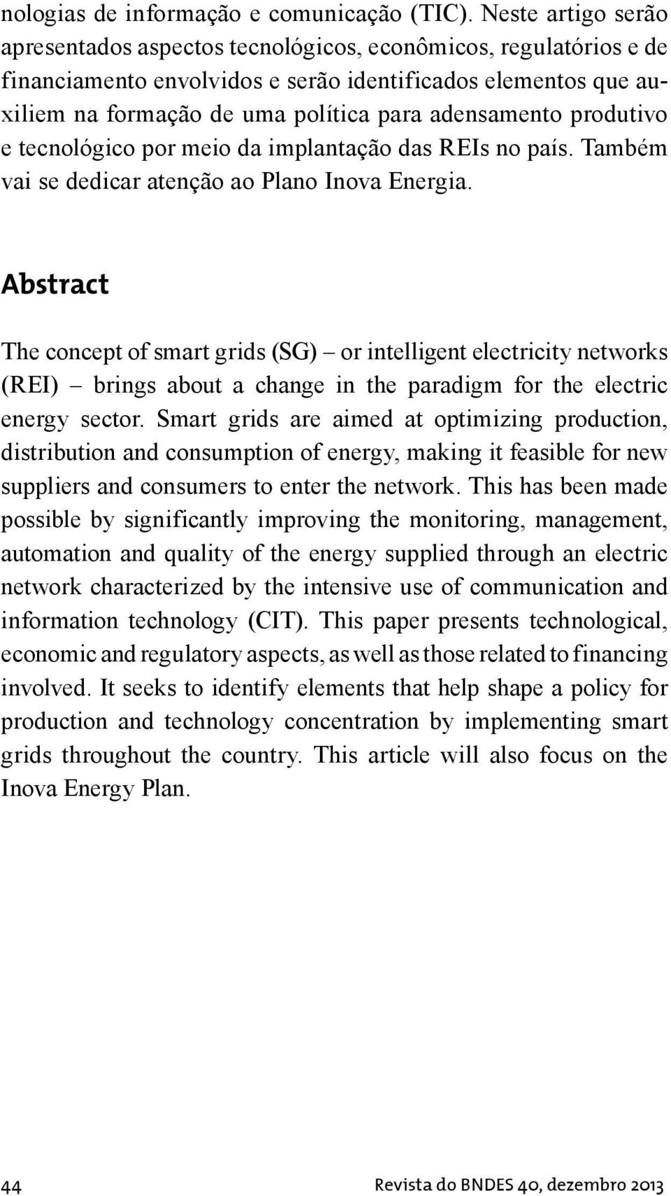 produtivo e tecnológico por meio da implantação das REIs no país. Também vai se dedicar atenção ao Plano Inova Energia.