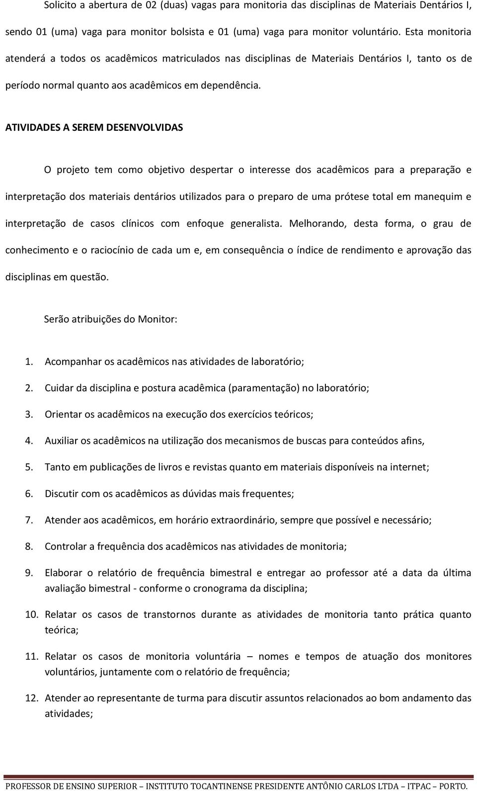 ATIVIDADES A SEREM DESENVOLVIDAS O projeto tem como objetivo despertar o interesse dos acadêmicos para a preparação e interpretação dos materiais dentários utilizados para o preparo de uma prótese