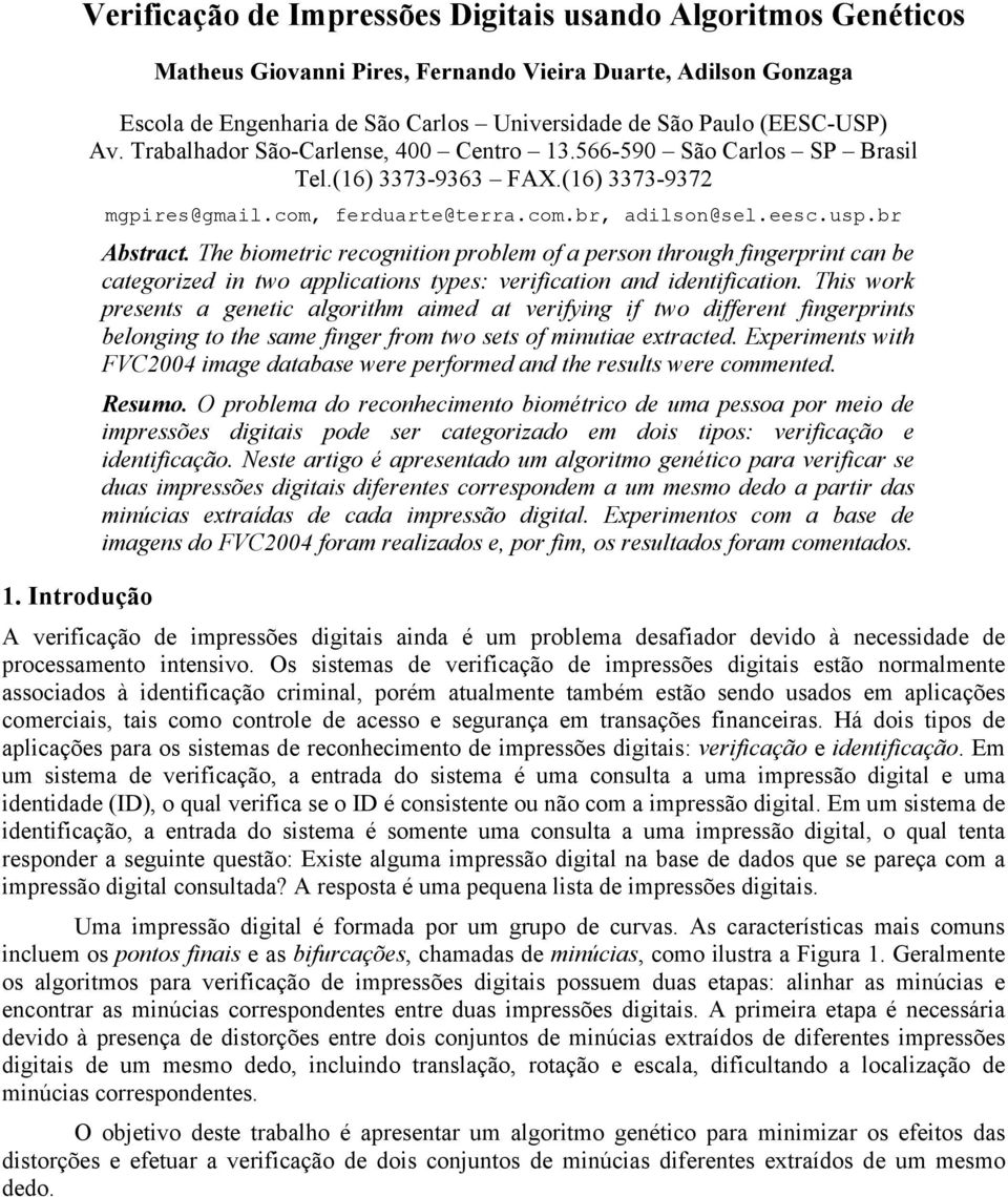 br Abstract. The biometric recognition problem of a person through fingerprint can be categorized in two applications types: verification and identification.