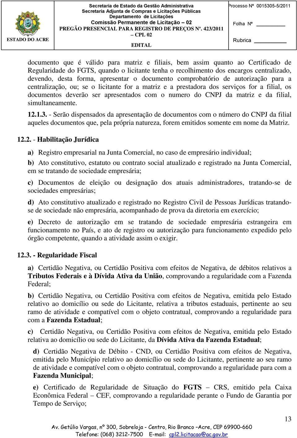 prestadora dos serviços for a filial, os documentos deverão ser apresentados com o numero do CNPJ da matriz e da filial, simultaneamente. 12.1.3.