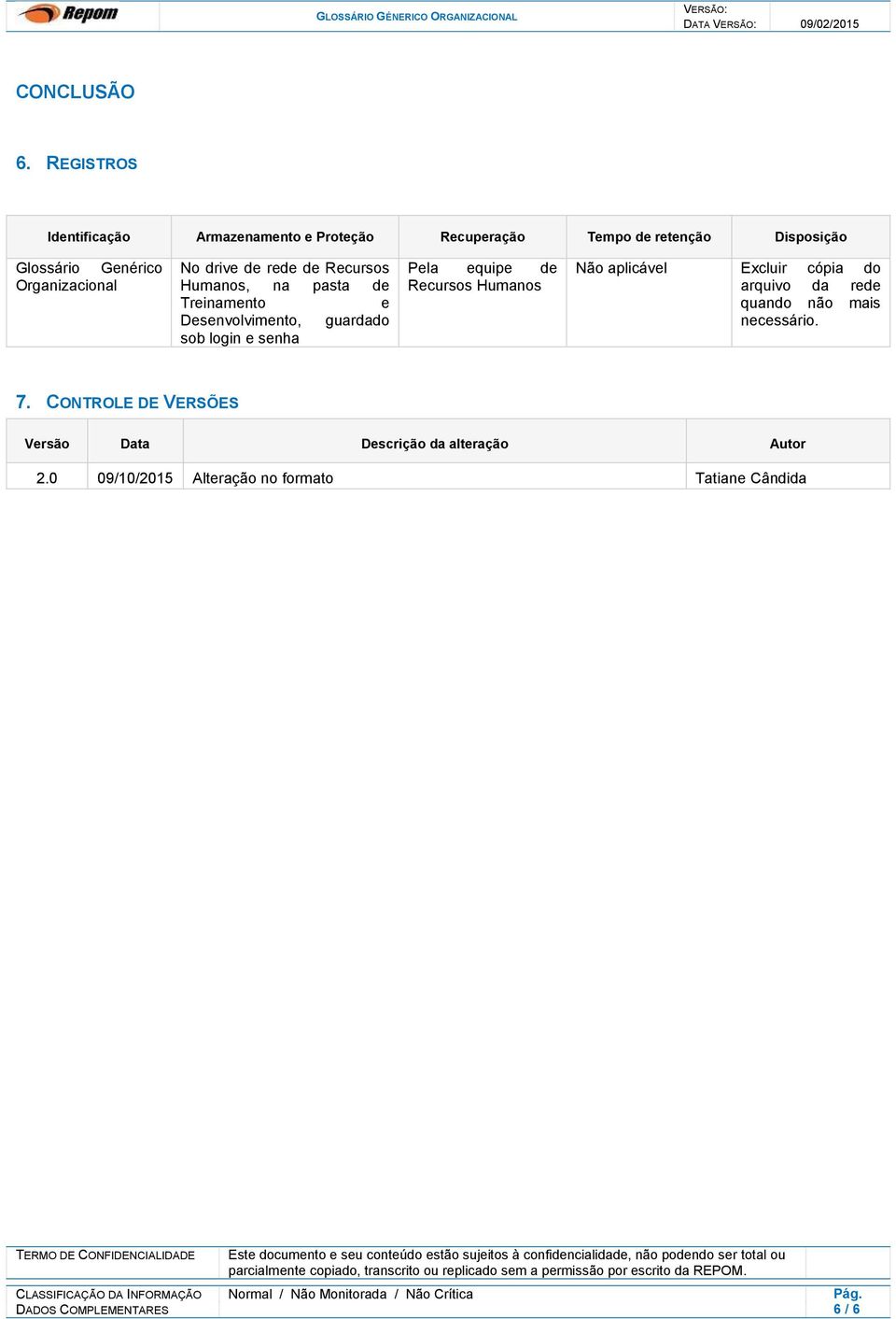 No drive de rede de Recursos Humanos, na pasta de Treinamento e Desenvolvimento, guardado sob login e senha Pela equipe de