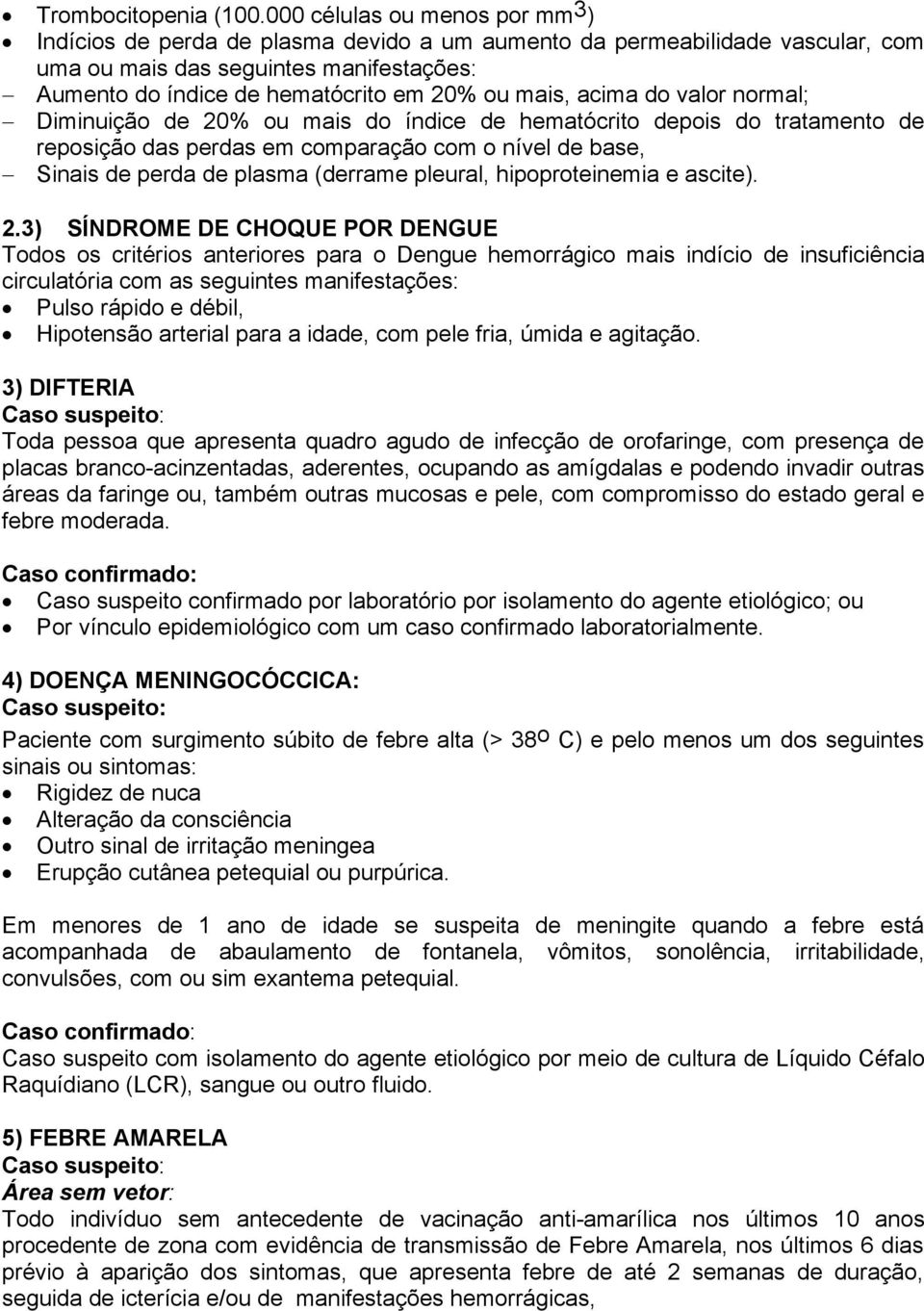 mais, acima do valor normal; Diminuição de 20% ou mais do índice de hematócrito depois do tratamento de reposição das perdas em comparação com o nível de base, Sinais de perda de plasma (derrame