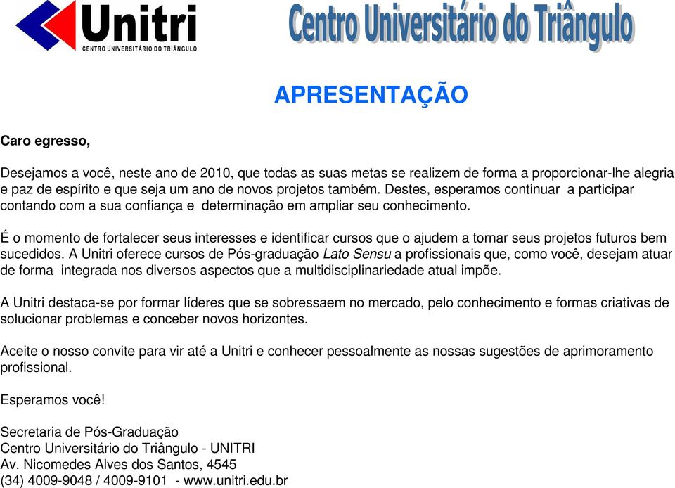 É o momento de fortalecer seus interesses e identificar cursos que o ajudem a tornar seus projetos futuros bem sucedidos.