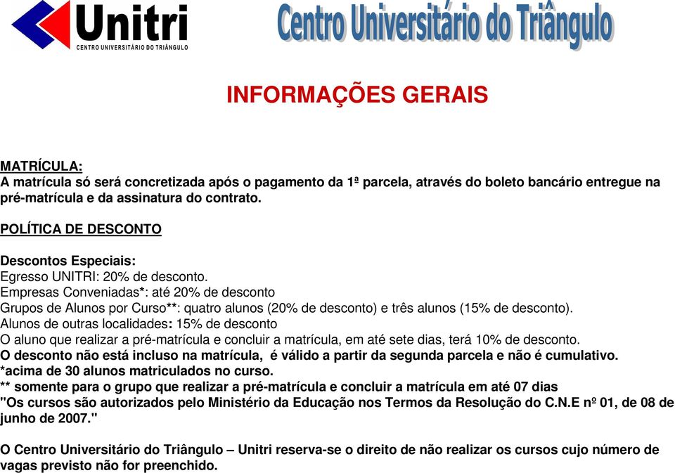 Empresas Conveniadas*: até 20% de desconto Grupos de Alunos por Curso**: quatro alunos (20% de desconto) e três alunos (15% de desconto).