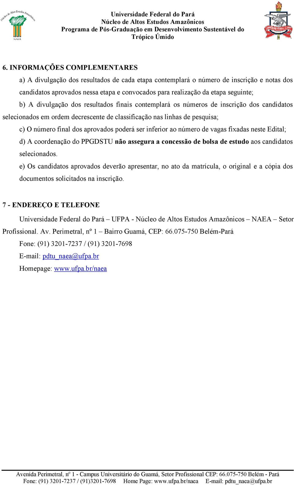 aprovados poderá ser inferior ao número de vagas fixadas neste Edital; d) A coordenação do PPGDSTU não assegura a concessão de bolsa de estudo aos candidatos selecionados.