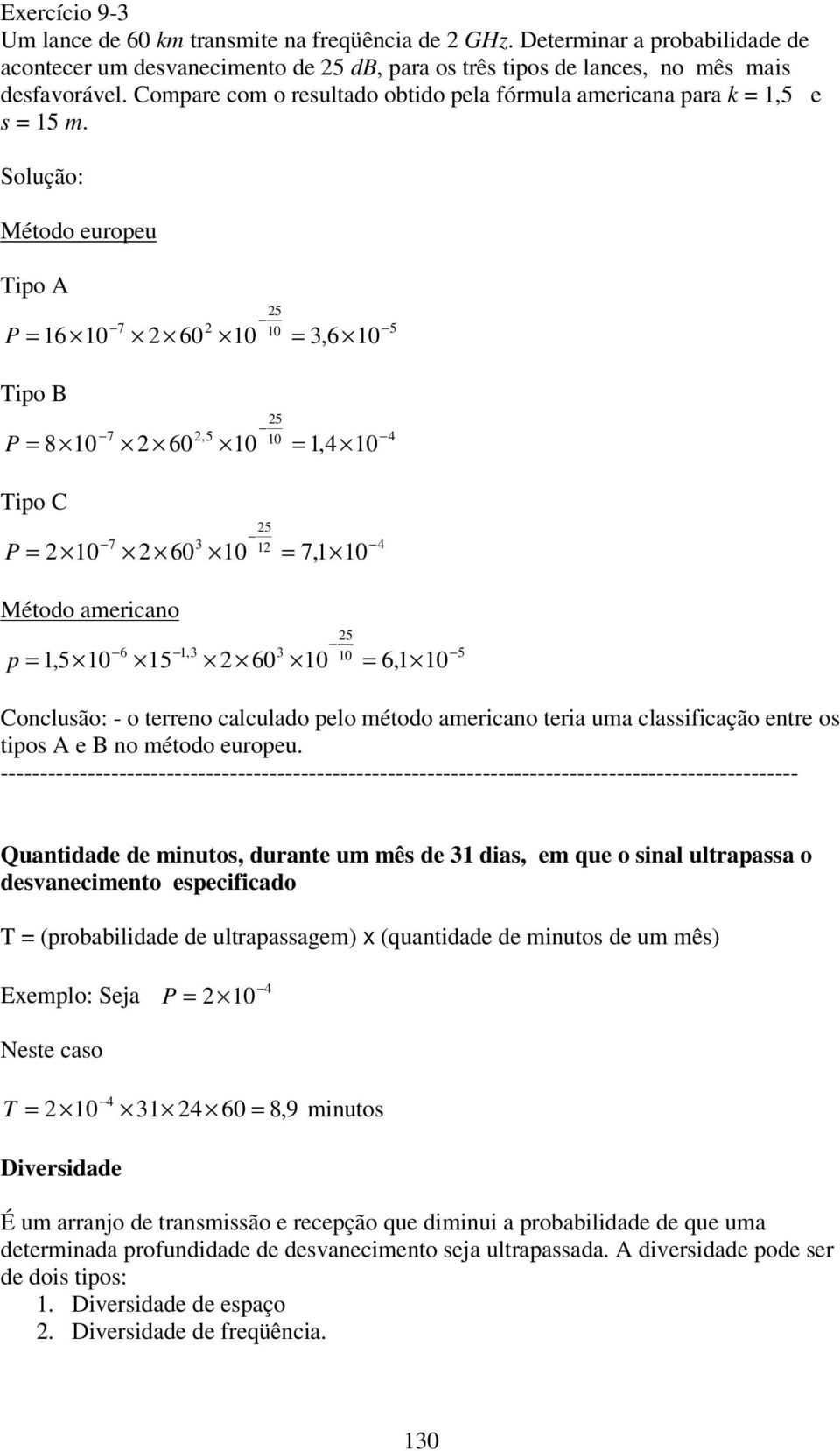 Solução: Método europeu ipo A P = 6 ipo B P = 8 7 7 6 6,5 5 5 =,6 =,4 5 4 ipo C P = 7 6 5 = 7, 4 Método americano p =,5 6 5, 6 5 = 6, 5 Conclusão: - o terreno calculado pelo método americano teria