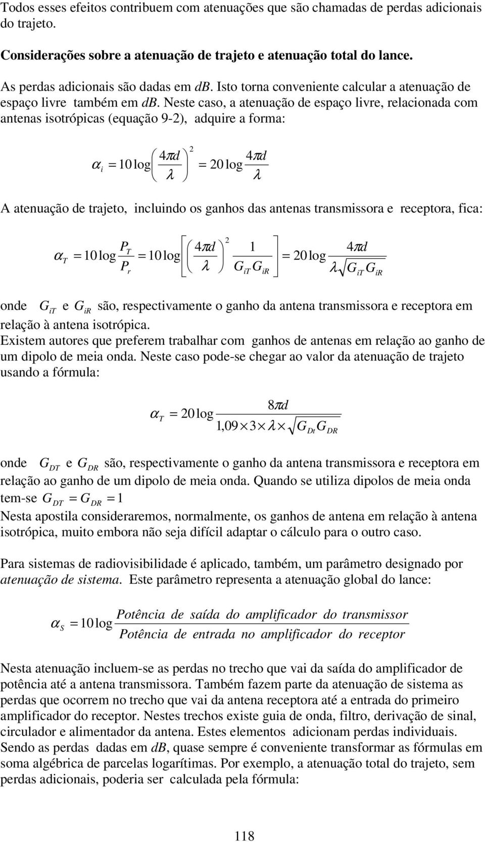 Neste caso, a atenuação de espaço livre, relacionada com antenas isotrópicas (equação 9-), adquire a forma: 4πd α i = log λ 4πd = log λ A atenuação de trajeto, incluindo os ganhos das antenas