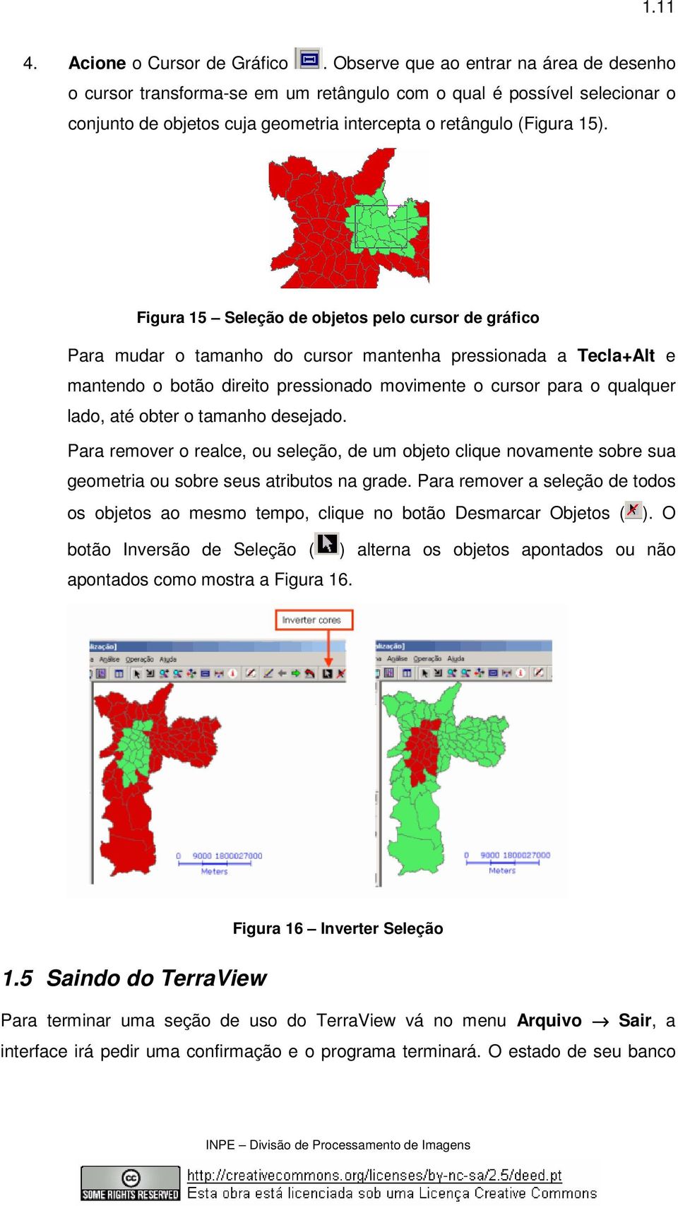 Figura 15 Seleção de objetos pelo cursor de gráfico Para mudar o tamanho do cursor mantenha pressionada a Tecla+Alt e mantendo o botão direito pressionado movimente o cursor para o qualquer lado, até