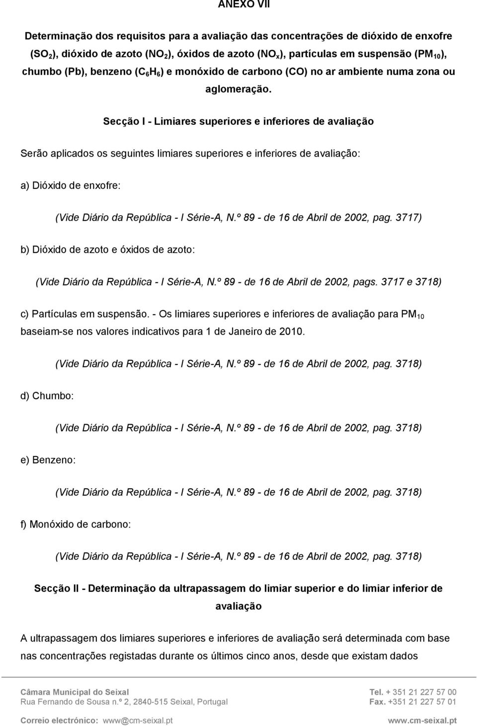 Secção I - Limiares superiores e inferiores de avaliação Serão aplicados os seguintes limiares superiores e inferiores de avaliação: a) Dióxido de enxofre: (Vide Diário da República - I Série-A, N.