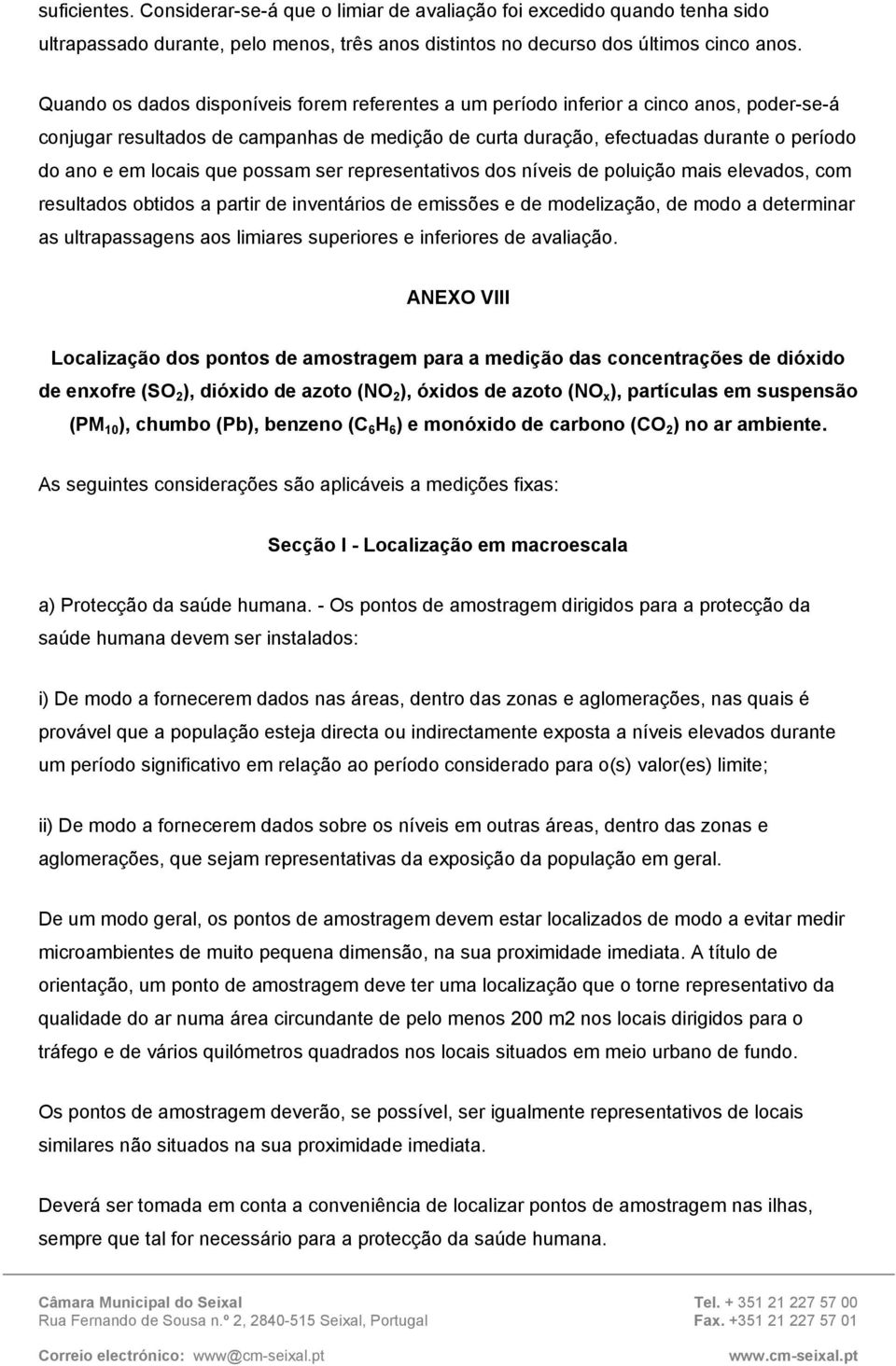 locais que possam ser representativos dos níveis de poluição mais elevados, com resultados obtidos a partir de inventários de emissões e de modelização, de modo a determinar as ultrapassagens aos