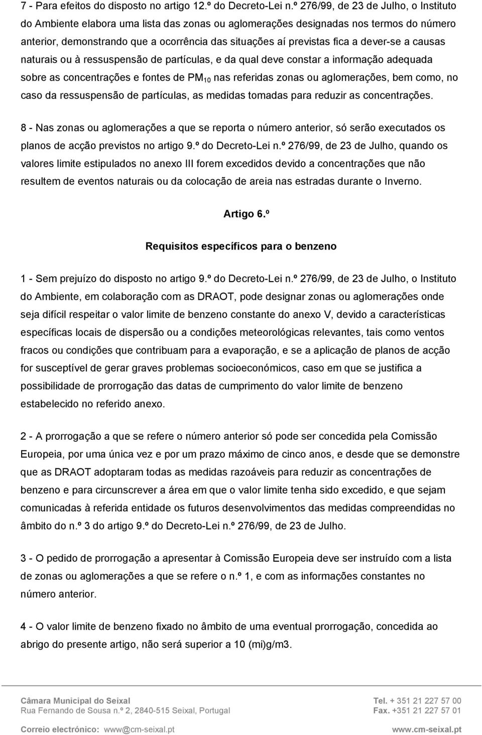 dever-se a causas naturais ou à ressuspensão de partículas, e da qual deve constar a informação adequada sobre as concentrações e fontes de PM 10 nas referidas zonas ou aglomerações, bem como, no