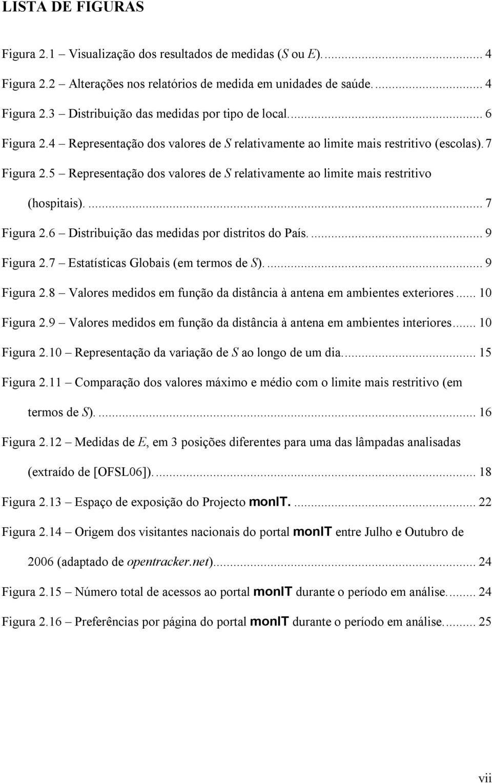 ... 7 Figura 2.6 Distribuição das medidas por distritos do País.... 9 Figura 2.7 Estatísticas Globais (em termos de S).... 9 Figura 2.8 Valores medidos em função da distância à antena em ambientes exteriores.