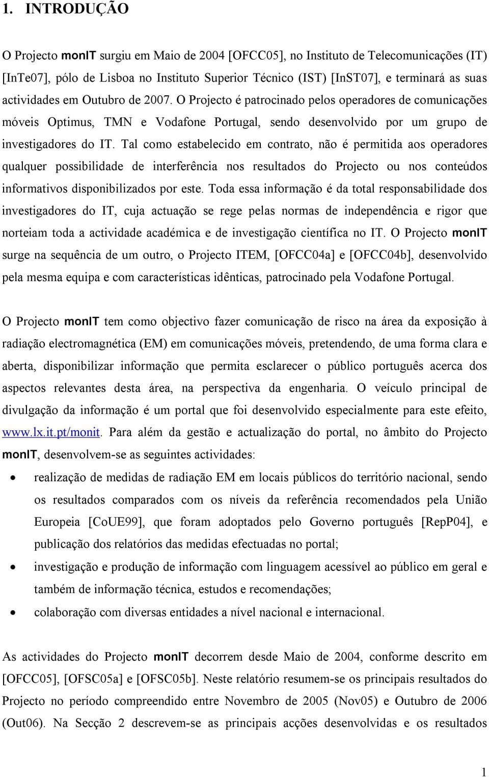 Tal como estabelecido em contrato, não é permitida aos operadores qualquer possibilidade de interferência nos resultados do Projecto ou nos conteúdos informativos disponibilizados por este.