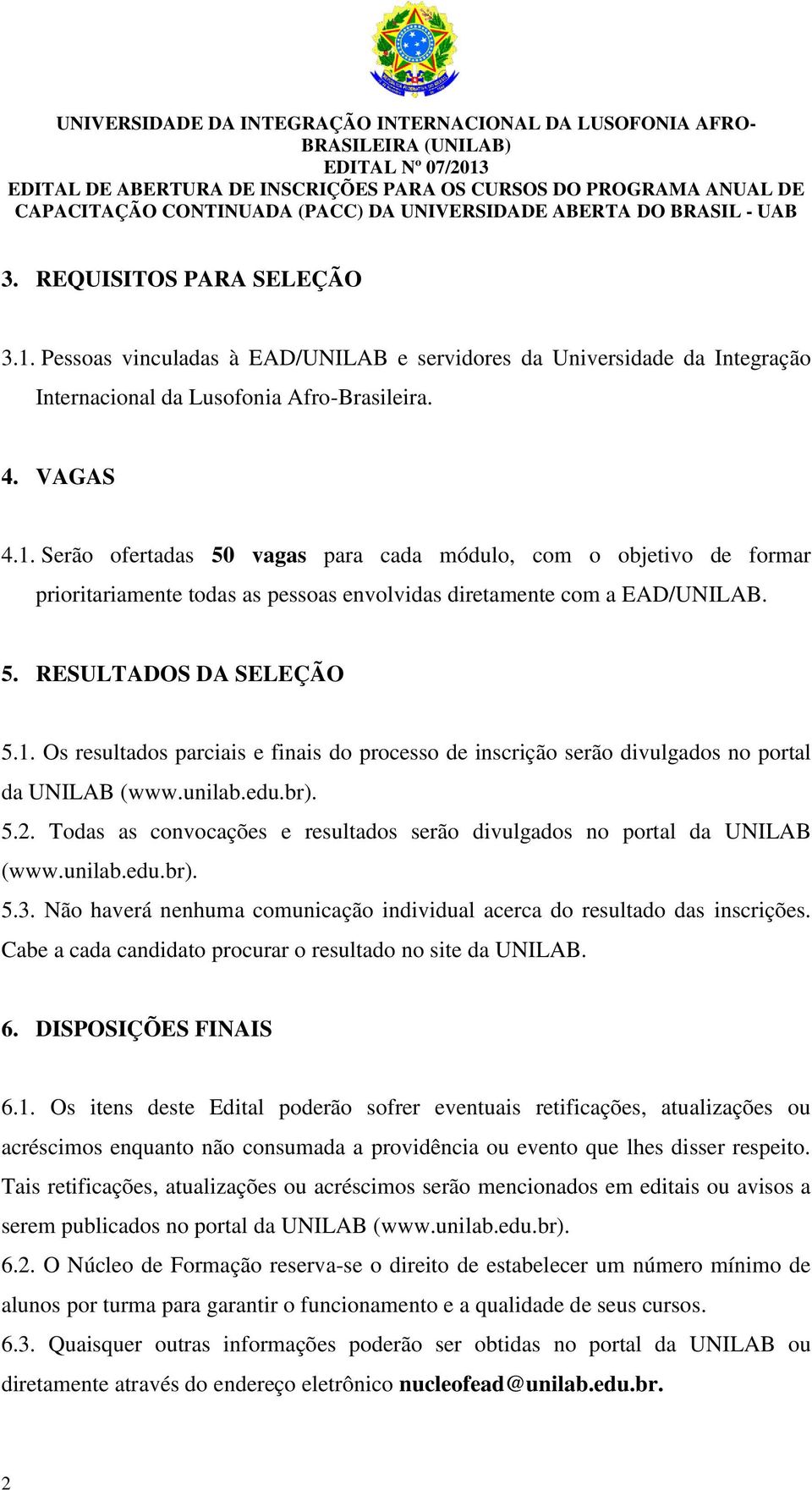 Todas as convocações e resultados serão divulgados no portal da UNILAB (www.unilab.edu.br). 5.3. Não haverá nenhuma comunicação individual acerca do resultado das inscrições.