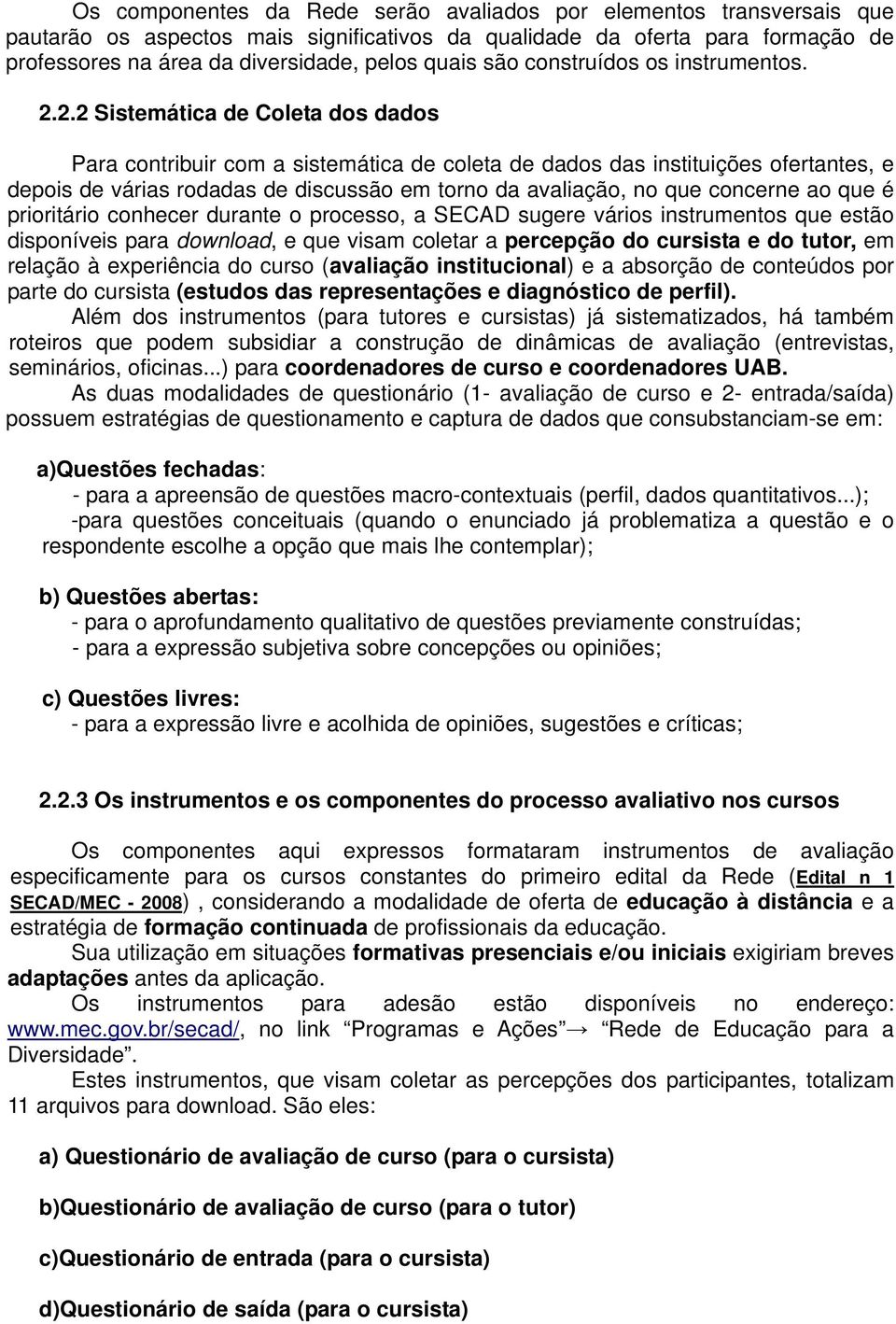 2.2 Sistemática de Coleta dos dados Para contribuir com a sistemática de coleta de dados das instituições ofertantes, e depois de várias rodadas de discussão em torno da avaliação, no que concerne ao