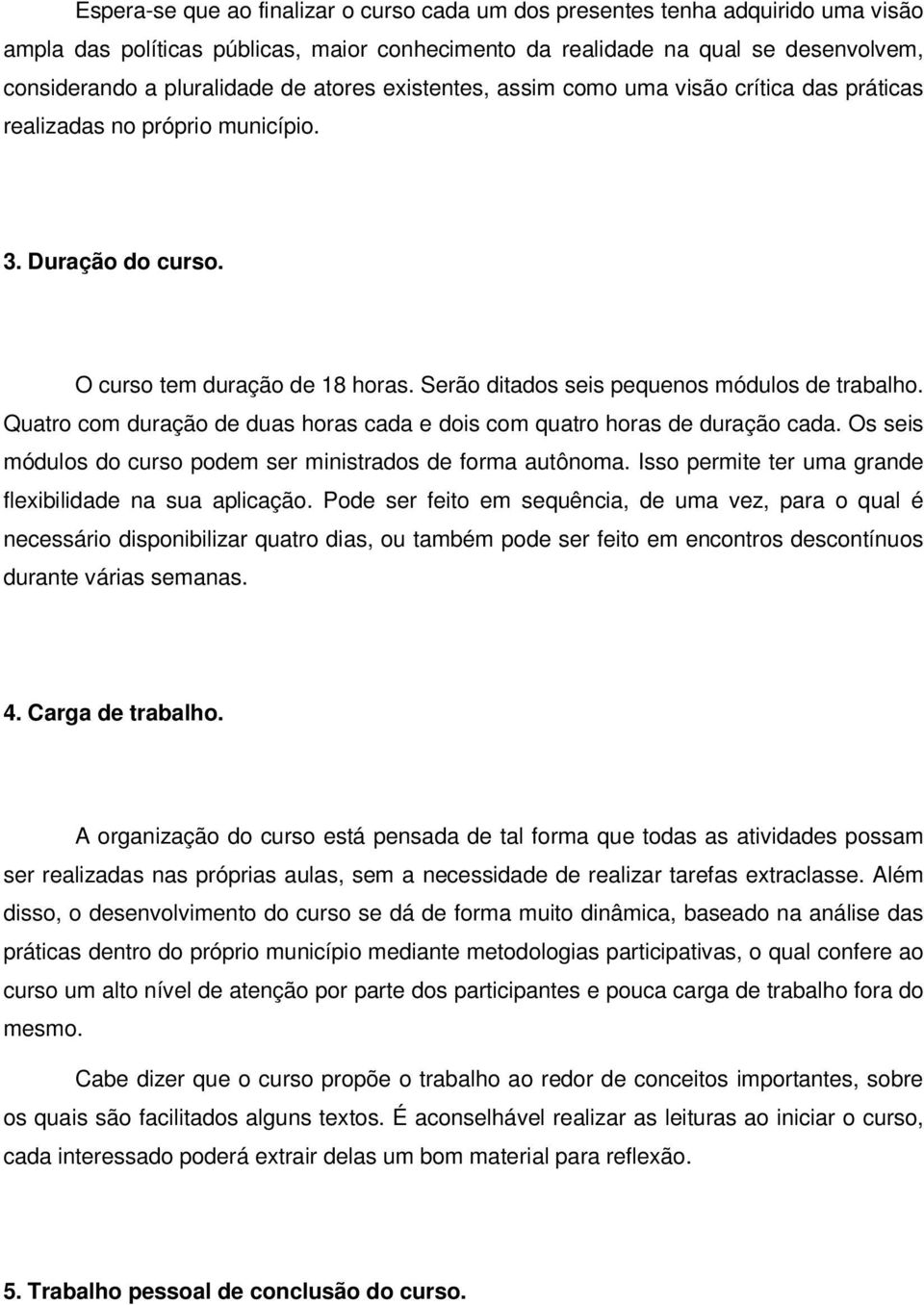 Quatro com duração de duas horas cada e dois com quatro horas de duração cada. Os seis módulos do curso podem ser ministrados de forma autônoma.