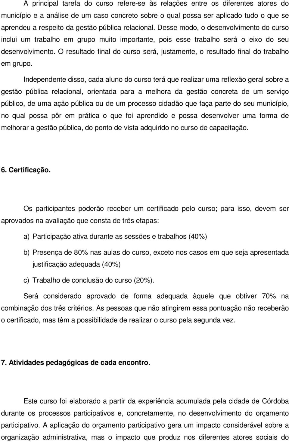 O resultado final do curso será, justamente, o resultado final do trabalho em grupo.