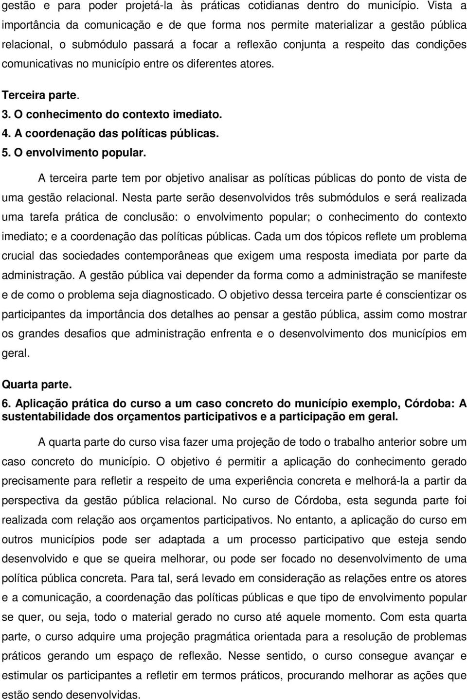 município entre os diferentes atores. Terceira parte. 3. O conhecimento do contexto imediato. 4. A coordenação das políticas públicas. 5. O envolvimento popular.