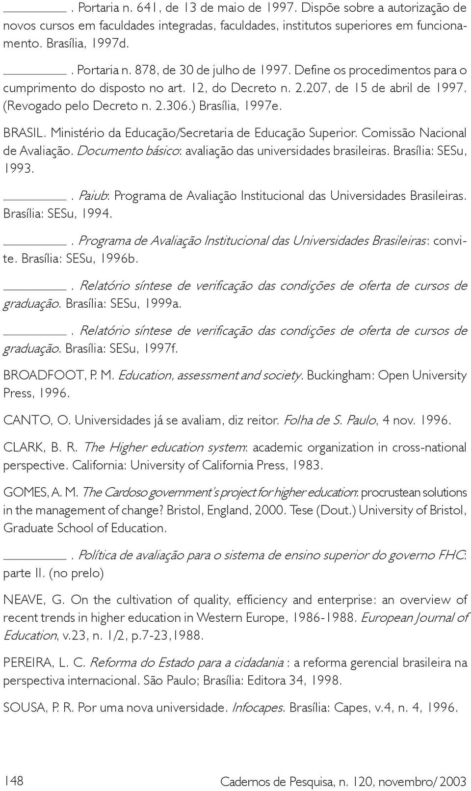 Ministério da Educação/Secretaria de Educação Superior. Comissão Nacional de Avaliação. Documento básico: avaliação das universidades brasileiras. Brasília: SESu, 1993.