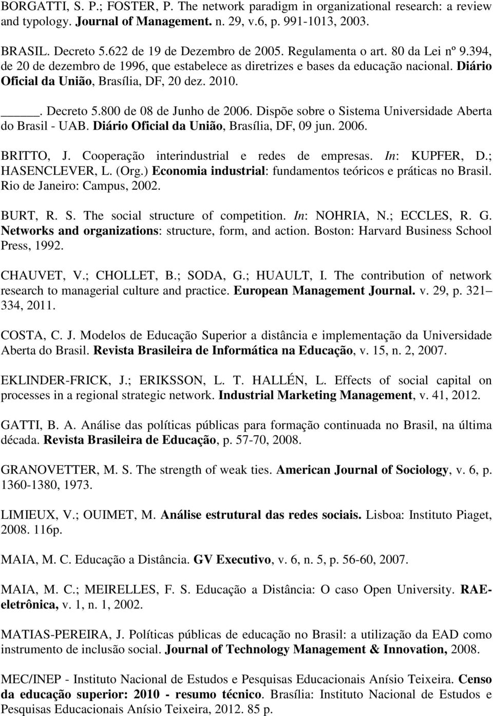 Diário Oficial da União, Brasília, DF, 20 dez. 2010.. Decreto 5.800 de 08 de Junho de 2006. Dispõe sobre o Sistema Universidade Aberta do Brasil - UAB. Diário Oficial da União, Brasília, DF, 09 jun.