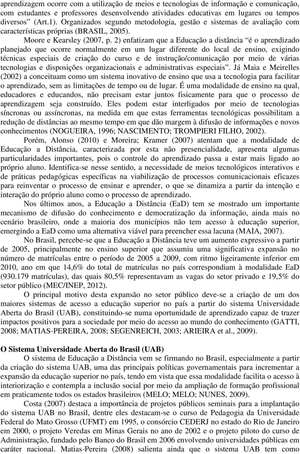 2) enfatizam que a Educação a distância é o aprendizado planejado que ocorre normalmente em um lugar diferente do local de ensino, exigindo técnicas especiais de criação do curso e de