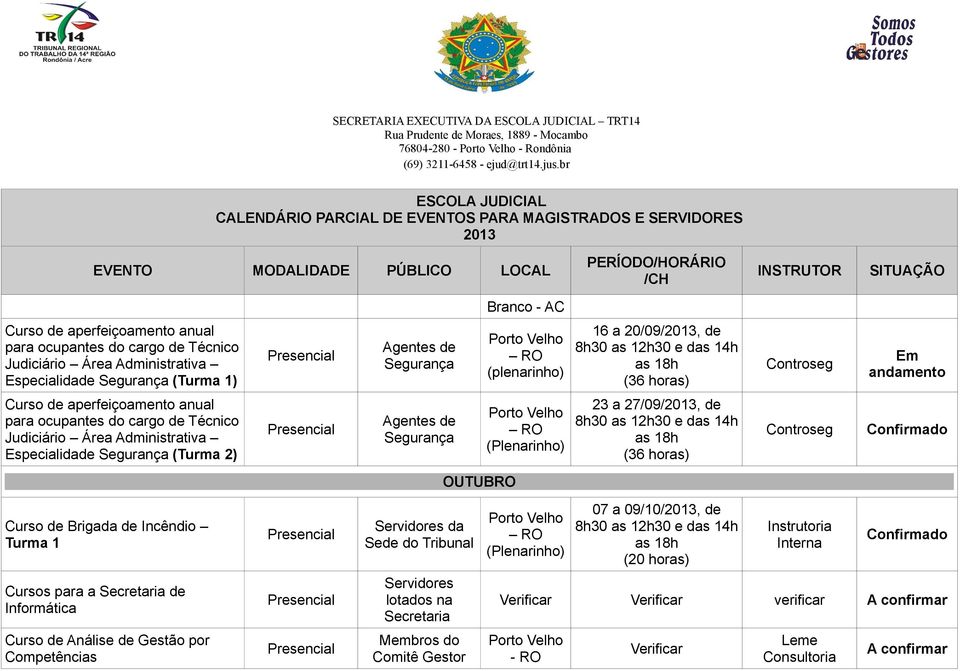 (Plenarinho) 23 a 27/09/, de (36 horas) Controseg Confirmado OUTUBRO Curso de Brigada de Incêndio Turma 1 da Sede do Tribunal (Plenarinho) 07 a 09/10/, de (20 horas) Instrutoria Interna Confirmado