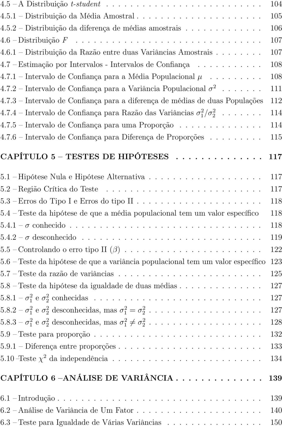 ........ 108 4.7.2 Intervalo de Confiança para a Variância Populacional σ 2....... 111 4.7.3 Intervalo de Confiança para a diferença de médias de duas Populações 112 4.7.4 Intervalo de Confiança para Razão das Variâncias σ1/σ 2 2 2.
