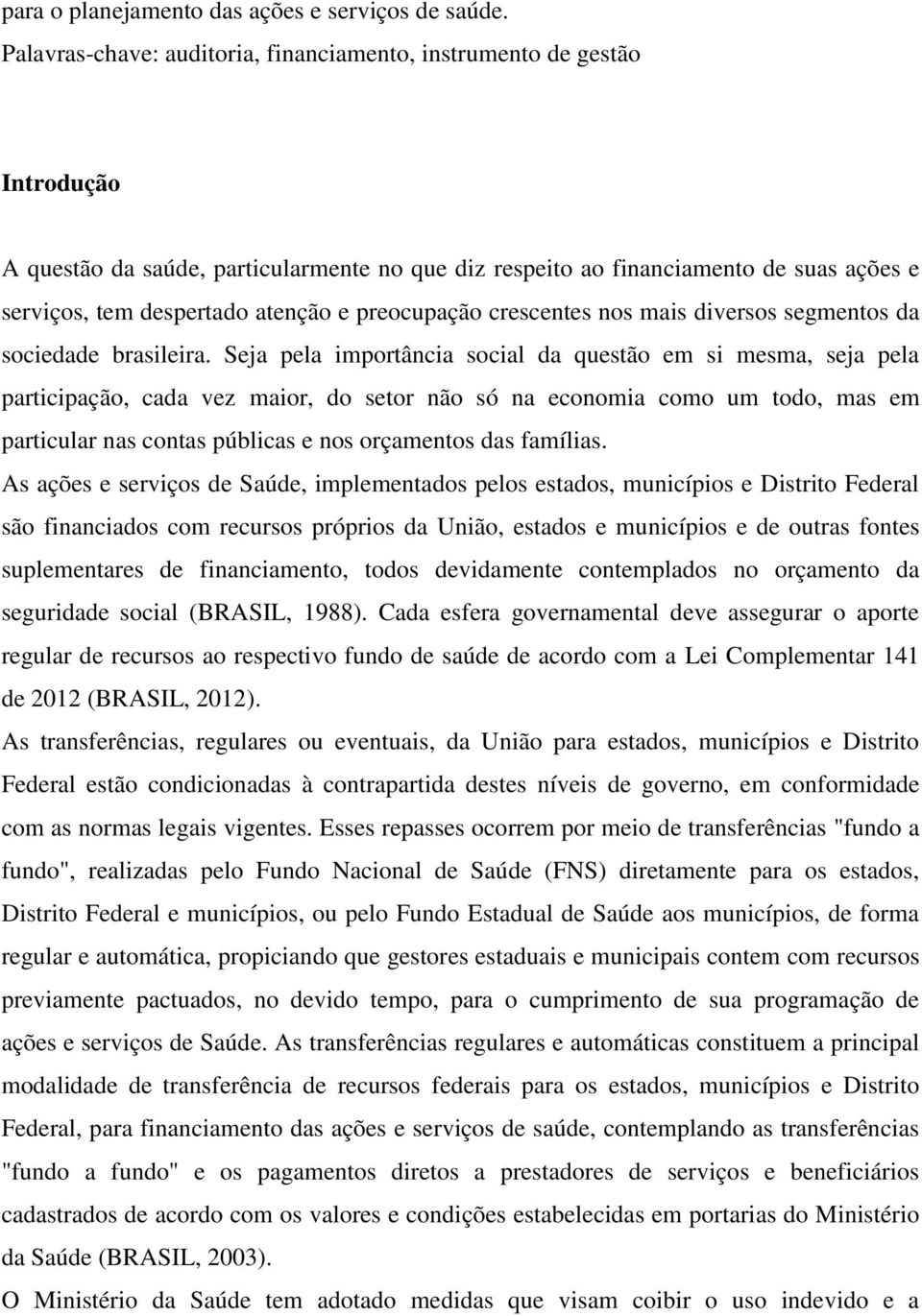 preocupação crescentes nos mais diversos segmentos da sociedade brasileira.