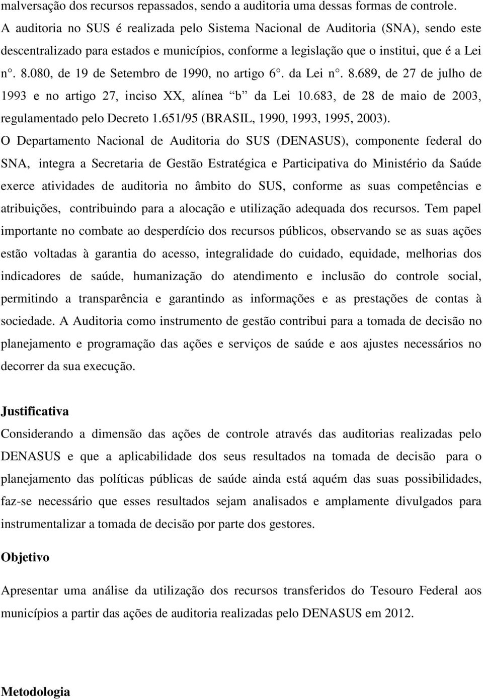 080, de 19 de Setembro de 1990, no artigo 6. da Lei n. 8.689, de 27 de julho de 1993 e no artigo 27, inciso XX, alínea b da Lei 10.683, de 28 de maio de 2003, regulamentado pelo Decreto 1.