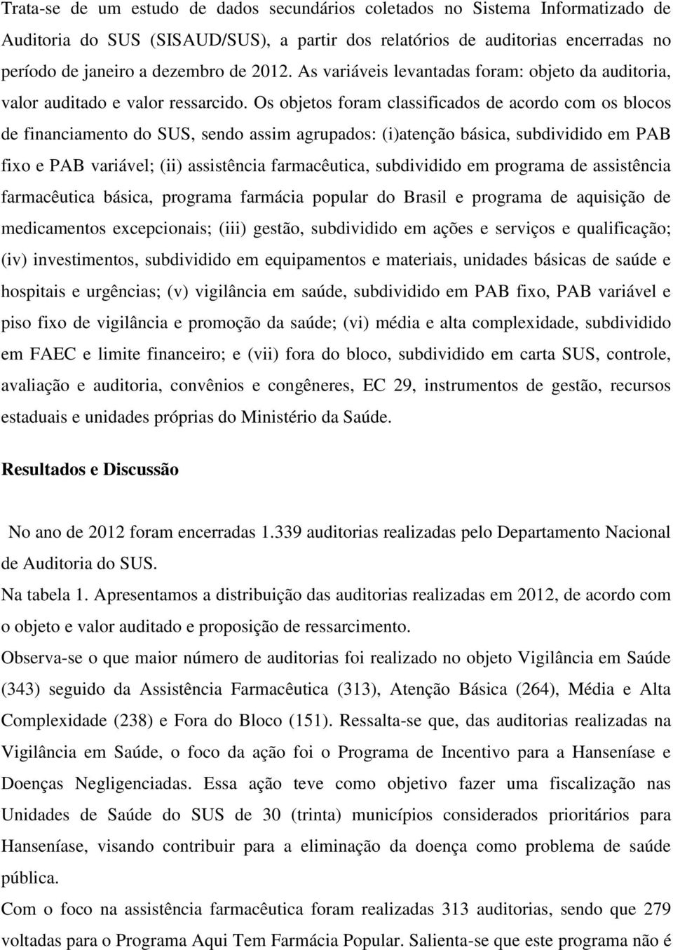 Os objetos foram classificados de acordo com os blocos de financiamento do SUS, sendo assim agrupados: (i)atenção básica, subdividido em PAB fixo e PAB variável; (ii) assistência farmacêutica,