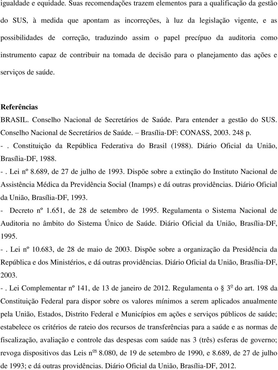 precípuo da auditoria como instrumento capaz de contribuir na tomada de decisão para o planejamento das ações e serviços de saúde. Referências BRASIL. Conselho Nacional de Secretários de Saúde.