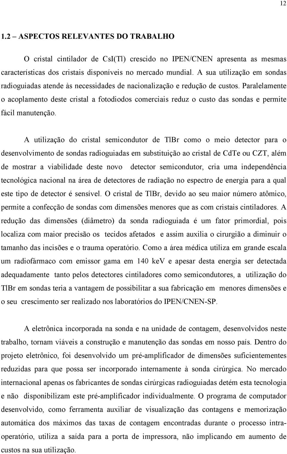 Paralelamente o acoplamento deste cristal a fotodiodos comerciais reduz o custo das sondas e permite fácil manutenção.