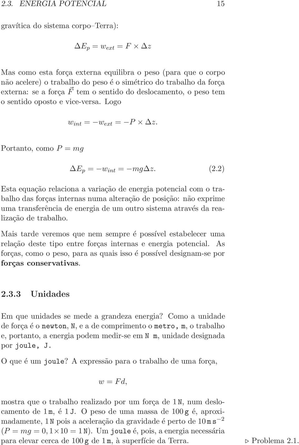 2) Esta equação relaciona a variação de energia potencial com o trabalho das forças internas numa alteração de posição: não exprime uma transferência de energia de um outro sistema através da