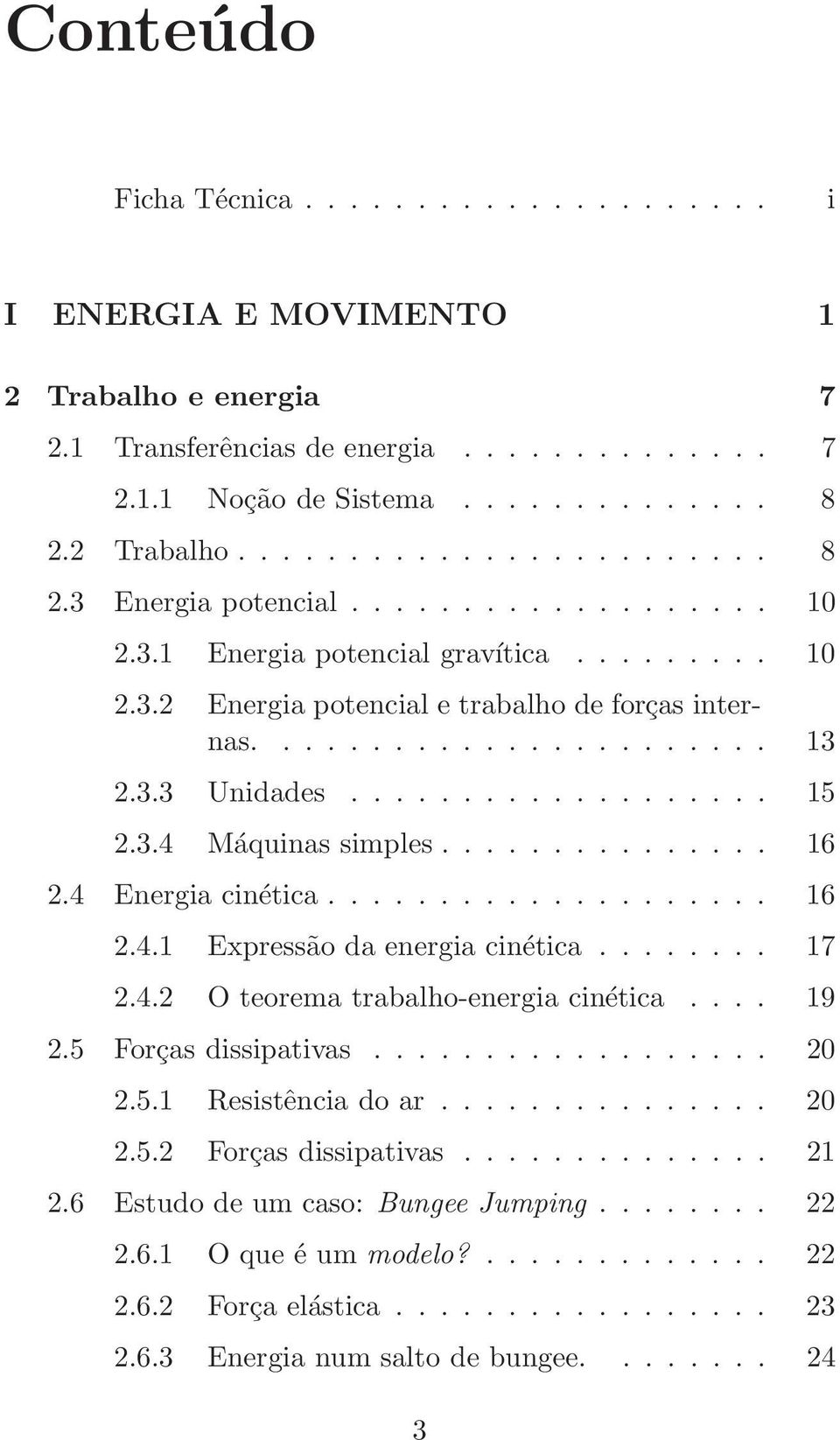 .............. 16 2.4 Energia cinética.................... 16 2.4.1 Expressão da energia cinética........ 17 2.4.2 O teorema trabalho-energia cinética.... 19 2.5 Forças dissipativas.................. 20 2.