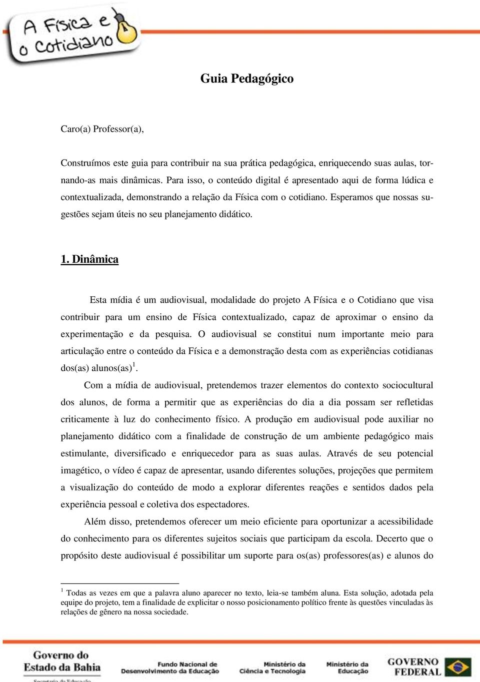 Esperamos que nossas sugestões sejam úteis no seu planejamento didático. 1.