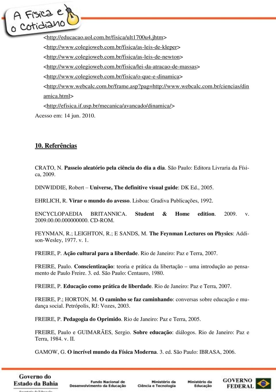 br/mecanica/avancado/dinamica/> Acesso em: 14 jun. 2010. 10. Referências CRATO, N. Passeio aleatório pela ciência do dia a dia. São Paulo: Editora Livraria da Física, 2009.