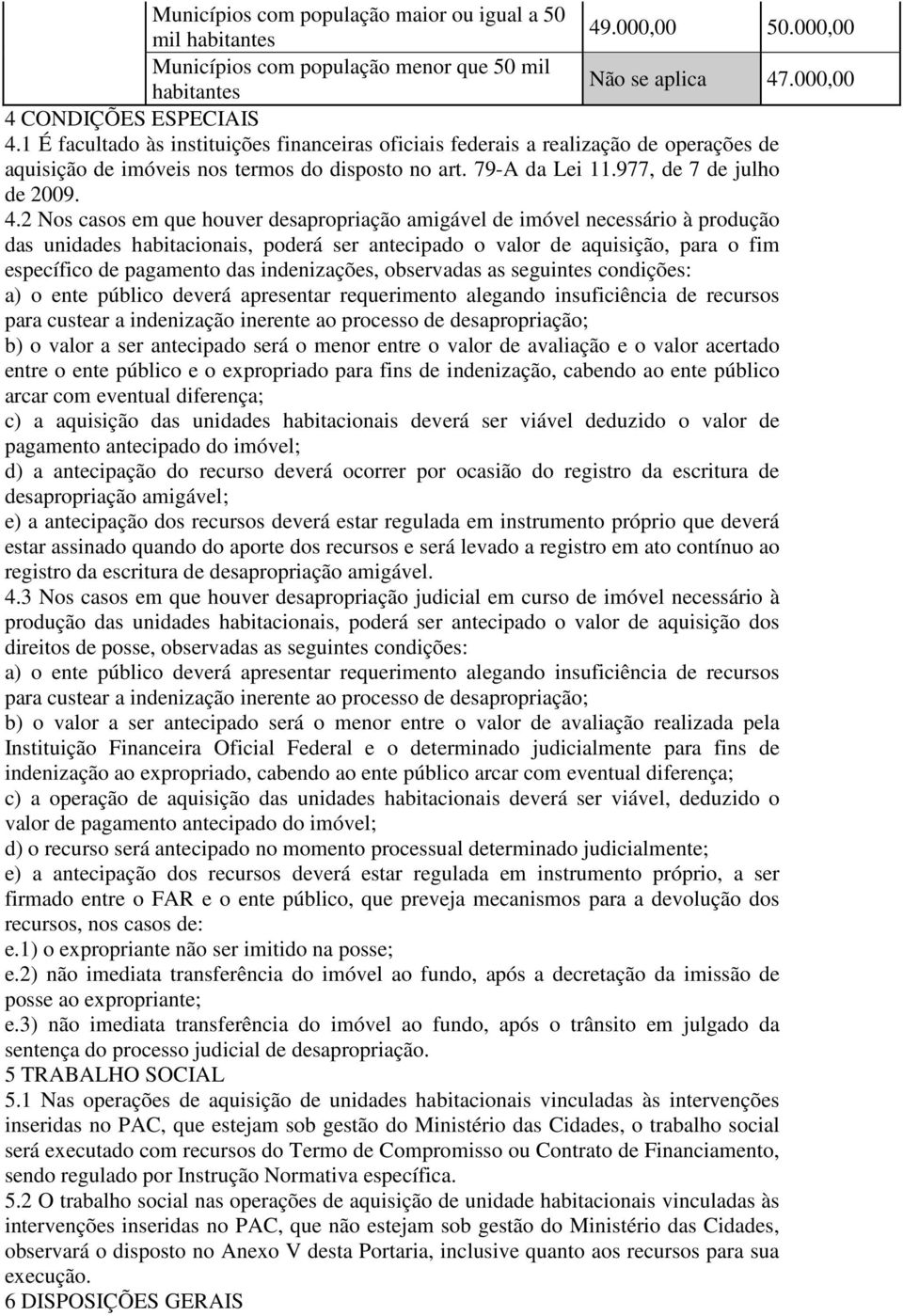 2 Nos casos em que houver desapropriação amigável de imóvel necessário à produção das unidades habitacionais, poderá ser antecipado o valor de aquisição, para o fim específico de pagamento das