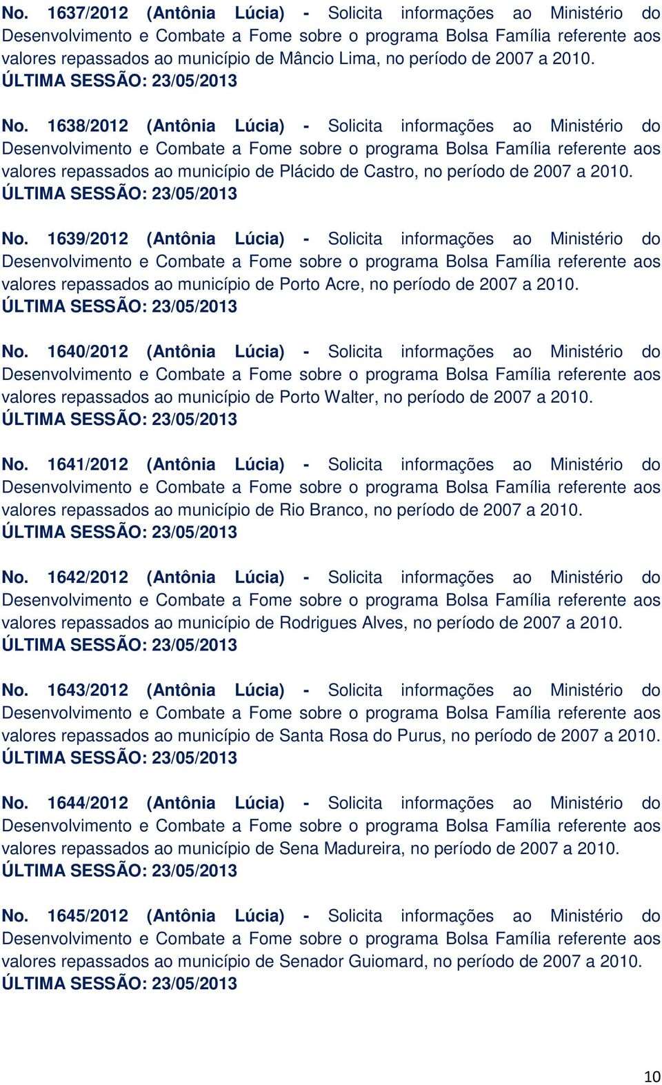 1639/2012 (Antônia Lúcia) - Solicita informações ao Ministério do valores repassados ao município de Porto Acre, no período de 2007 a 2010. No.