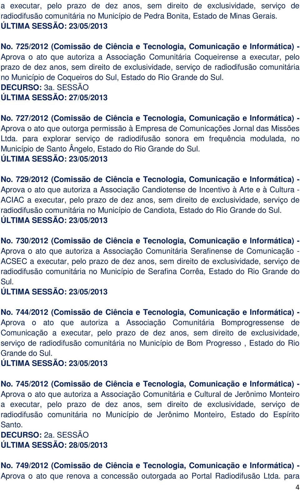 exclusividade, serviço de radiodifusão comunitária no Município de Coqueiros do Sul, Estado do Rio Grande do Sul. DECURSO: 3a. SESSÃO ÚLTIMA SESSÃO: 27/05/2013 No.