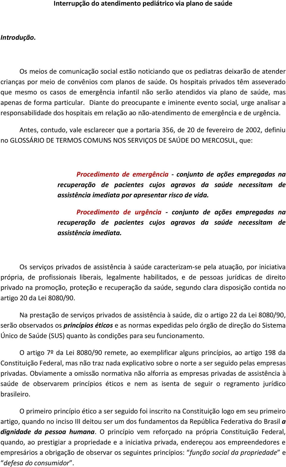 Os hospitais privados têm asseverado que mesmo os casos de emergência infantil não serão atendidos via plano de saúde, mas apenas de forma particular.