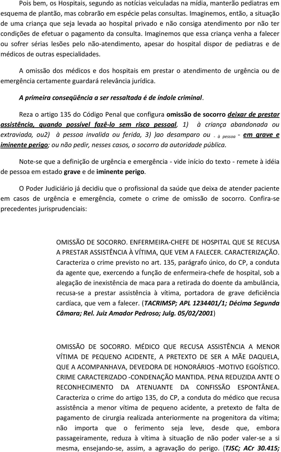 Imaginemos que essa criança venha a falecer ou sofrer sérias lesões pelo não-atendimento, apesar do hospital dispor de pediatras e de médicos de outras especialidades.