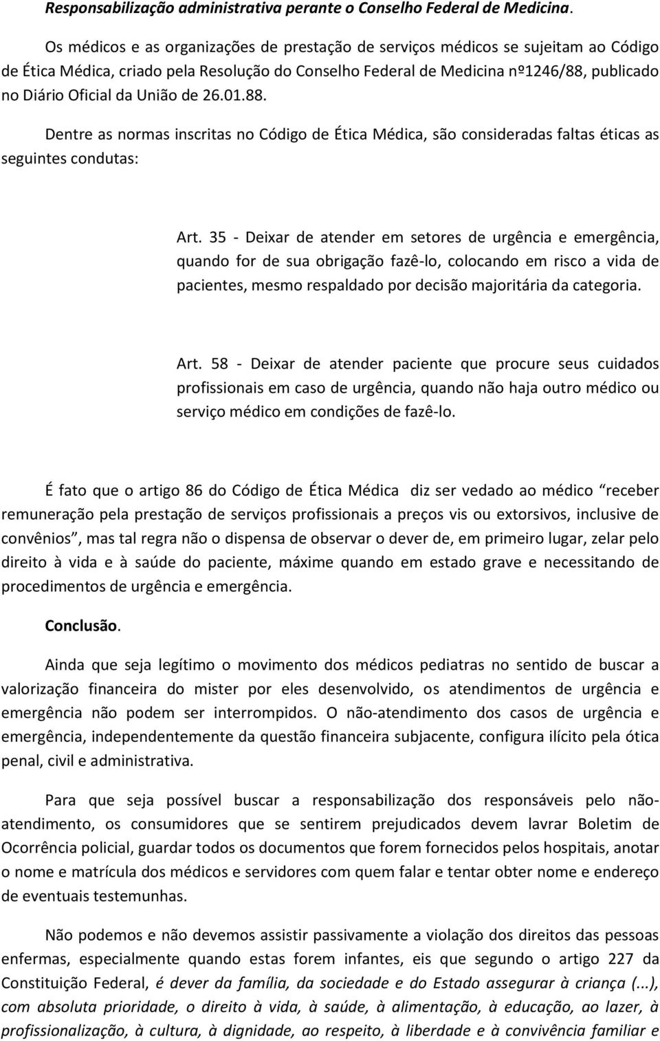 União de 26.01.88. Dentre as normas inscritas no Código de Ética Médica, são consideradas faltas éticas as seguintes condutas: Art.