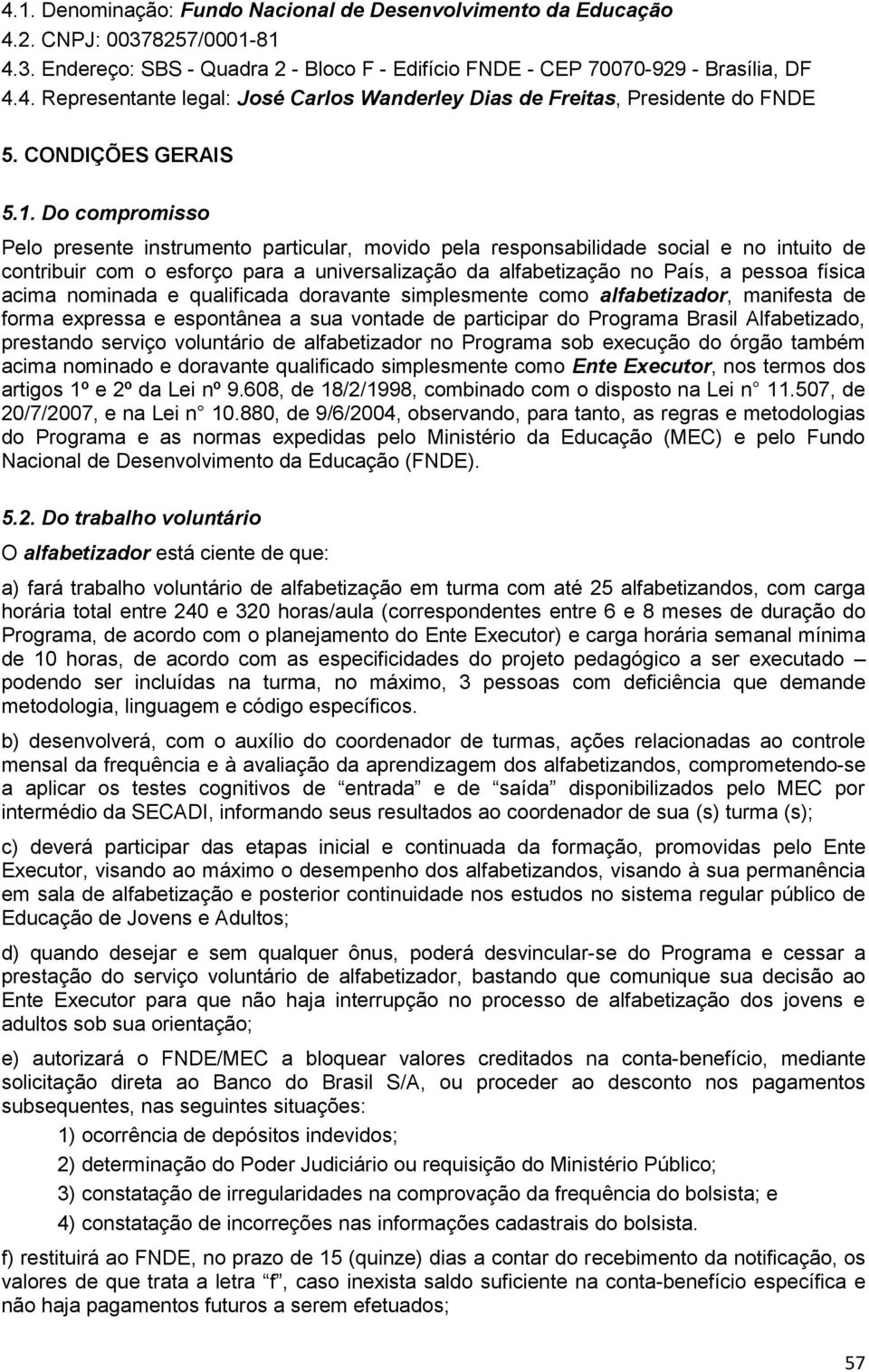 Do compromisso Pelo presente instrumento particular, movido pela responsabilidade social e no intuito de contribuir com o esforço para a universalização da alfabetização no País, a pessoa física