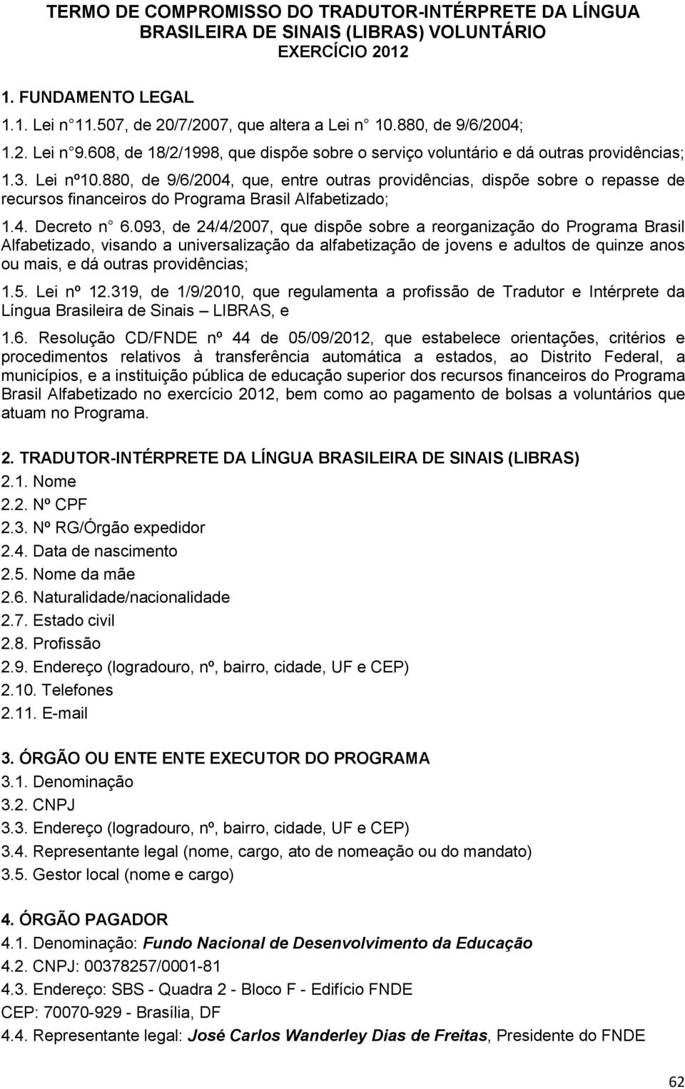 880, de 9/6/2004, que, entre outras providências, dispõe sobre o repasse de recursos financeiros do Programa Brasil Alfabetizado; 1.4. Decreto n 6.